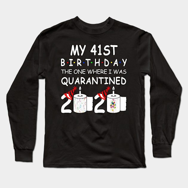 My 41st Birthday The One Where I Was Quarantined 2020 Long Sleeve T-Shirt by Rinte